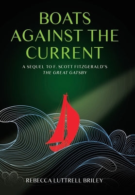 Boats Against the Current: A Sequel to F. Scott Fitzgerald's The Great Gatsby by Briley, Rebecca Luttrell