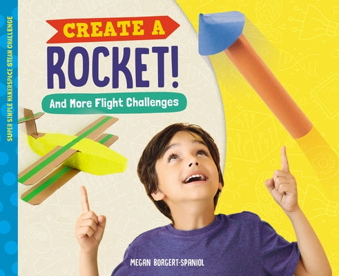 Create a Rocket! and More Flight Challenges by Borgert-Spaniol, Megan
