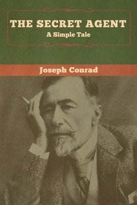 The Secret Agent: A Simple Tale by Conrad, Joseph