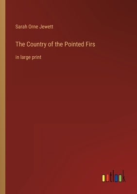 The Country of the Pointed Firs: in large print by Jewett, Sarah Orne