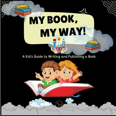 My Book, My Way! A Kid's Guide to Writing and Publishing A Book by Campbell, Lizy
