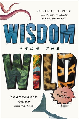 Wisdom from the Wild for Youth: Leadership Tales with Tails by Henry, Julie C.