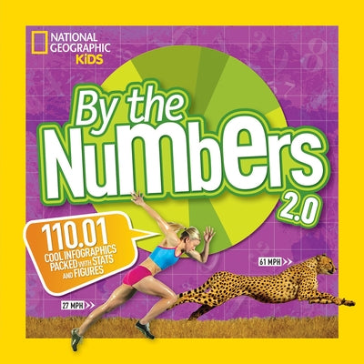 By the Numbers 2.0: 110.01 Cool Infographics Packed with STATS and Figures by National Geographic Kids