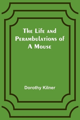 The Life and Perambulations of a Mouse by Kilner, Dorothy