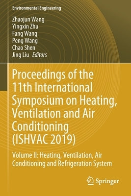 Proceedings of the 11th International Symposium on Heating, Ventilation and Air Conditioning (Ishvac 2019): Volume II: Heating, Ventilation, Air Condi by Wang, Zhaojun