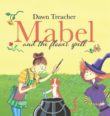 Mabel and the Flower Spell: A Spellbinding Tale of Mischief and Gardening for Children Aged 5 to 7 by Treacher, Dawn