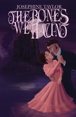 The Bones We Haunt by Taylor, Josephine