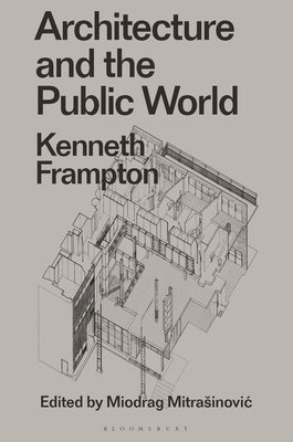 Architecture and the Public World: Kenneth Frampton by Frampton, Kenneth