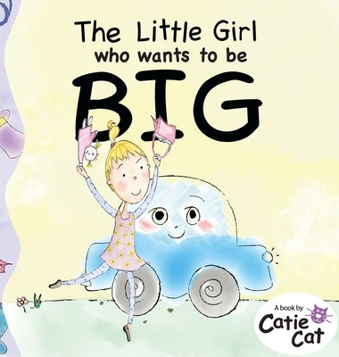 The Little Girl who wants to be BIG by Cat, Catie
