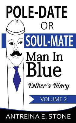 Pole-Date or Soul-Mate: Man in Blue Esther's Story Volume 2 by Stone, Antreina E.