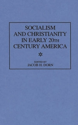 Socialism and Christianity in Early 20th Century America by Dorn, Jacob Henry