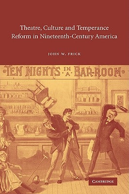 Theatre, Culture and Temperance Reform in Nineteenth-Century America by Frick, John W., Jr.
