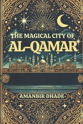 The Magical City of Al-Qamar by Dhade, Amanbir