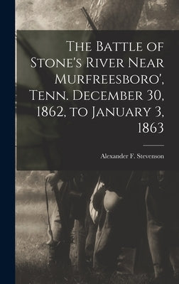 The Battle of Stone's River Near Murfreesboro', Tenn. December 30, 1862, to January 3, 1863 by Stevenson, Alexander F.
