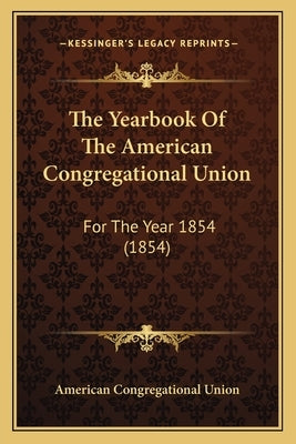 The Yearbook Of The American Congregational Union: For The Year 1854 (1854) by American Congregational Union