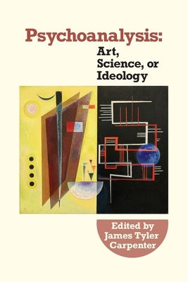 Psychoanalysis: Art, Science or Ideology: by Carpenter, James Tyler