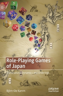 Role-Playing Games of Japan: Transcultural Dynamics and Orderings by Kamm, Bjn-Ole