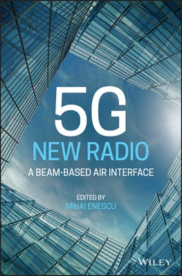 5g New Radio: A Beam-Based Air Interface by Enescu, Mihai