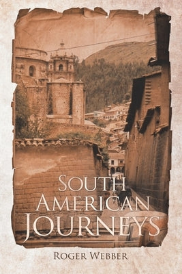 South American Journeys by Webber, Roger