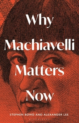Why Machiavelli Matters Now by Lee, Alexander