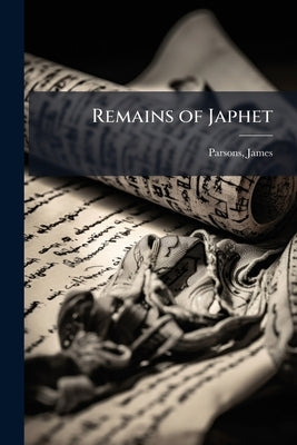 Remains of Japhet by Parsons, James