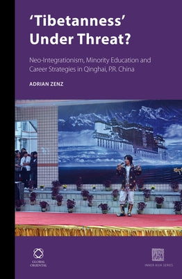 'Tibetanness' Under Threat?: Neo-Integrationism, Minority Education and Career Strategies in Qinghai, P.R. China by Zenz