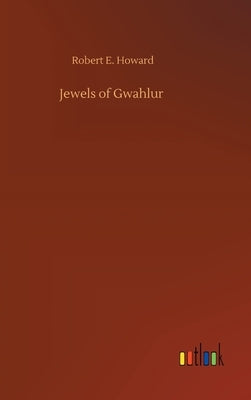 Jewels of Gwahlur by Howard, Robert E.