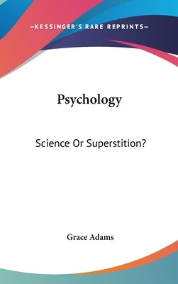 Psychology: Science Or Superstition? by Adams, Grace