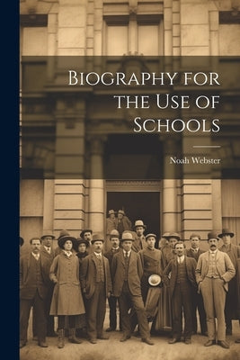 Biography for the Use of Schools by Webster, Noah