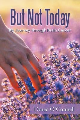 But Not Today: My Journey Through Brain Cancer by O'Connell, Doree