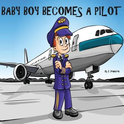 Baby Boy Becomes A Pilot by Johnson, Joshua J.