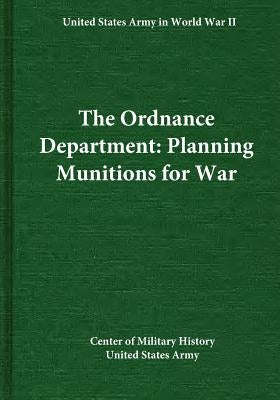 The Ordnance Department: Planning Munitions for War by Center of Military History United States