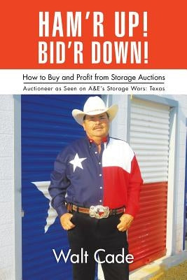 Ham'r Up! Bid'r Down!: How to Buy and Sell at Storage Auctions by Cade, Walt