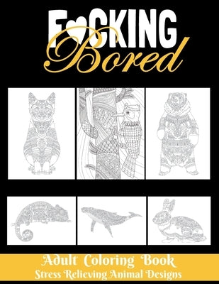 F*CKING BORED - Adult Coloring Book - Stress Relieving Animal Designs: 8.5*11 100 page - 2021 Lovers gifts - valentine's day Stress Relief Coloring Bo by Obeezon