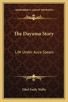 The Dayuma Story: Life Under Auca Spears by Wallis, Ethel Emily