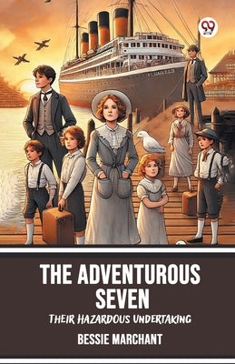 The Adventurous Seven Their Hazardous Undertaking by Marchant, Bessie