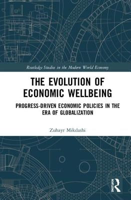 The Evolution of Economic Wellbeing: Progress-Driven Economic Policies in the Era of Globalization by Mikdashi, Zuhayr