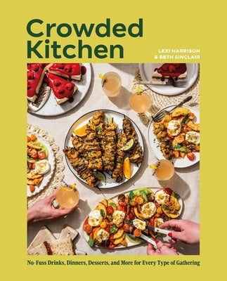 Crowded Kitchen: No-Fuss Drinks, Dinners, Desserts, and More for Every Type of Gathering by Sinclair, Beth