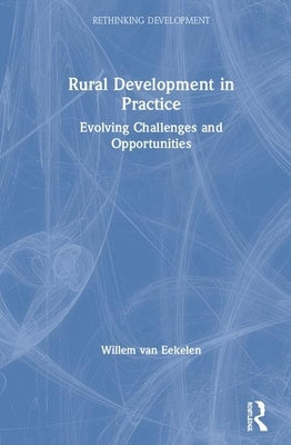 Rural Development in Practice: Evolving Challenges and Opportunities by Van Eekelen, Willem