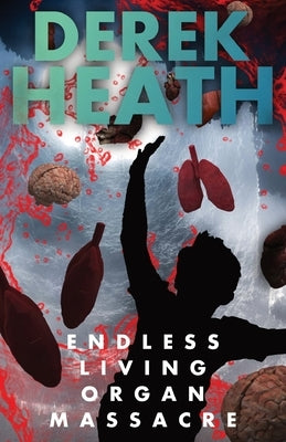 Endless Living Organ Massacre by Heath, Derek