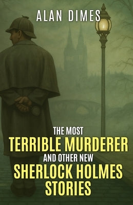 The Most Terrible Murderer and Other New Sherlock Holmes Stories by Dimes, Alan