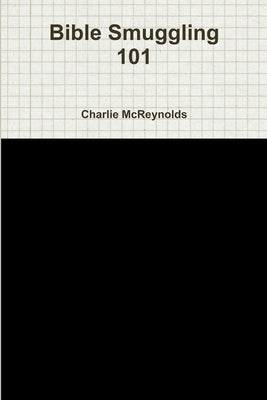 Bible Smuggling 101 by McReynolds, Charlie