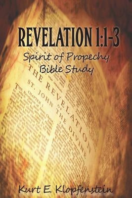 Revelation 1: 1-3: Spirit of Prophecy Bible Study by Klopfenstein, Pamela K.
