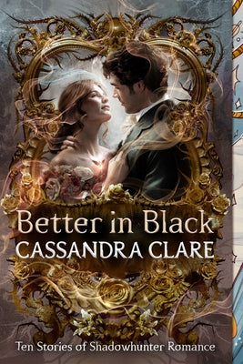Better in Black: Ten Stories of Shadowhunter Romance by Clare, Cassandra