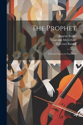 The Prophet; a Grand Opera in Four Acts by Scribe, Eugène