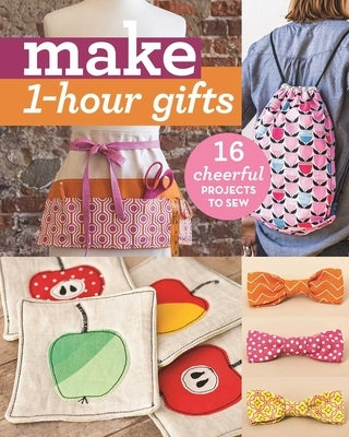 Make 1-Hour Gifts: 16 Cheerful Projects to Sew by Publishing