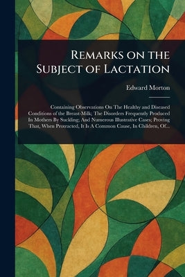 Remarks on the Subject of Lactation by Morton, Edward