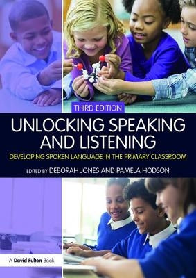 Unlocking Speaking and Listening: Developing Spoken Language in the Primary Classroom by Deborah, Jones