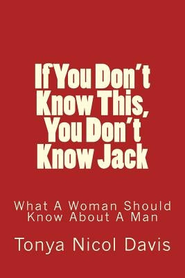 If You Don't Know This, You Don't Know Jack: What a Woman Should Know about a Man by Davis, Tonya Nicol