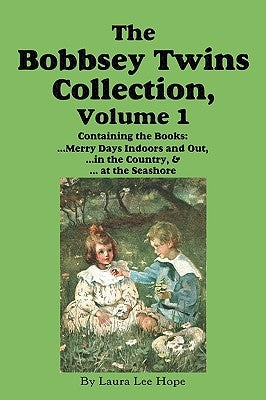 The Bobbsey Twins Collection, Volume 1: Merry Days Indoors and Out; in the Country; at the Seashore by Hope, Laura Lee